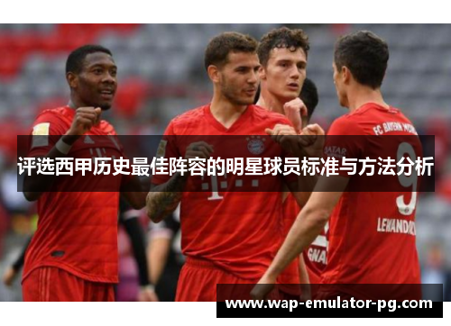 评选西甲历史最佳阵容的明星球员标准与方法分析