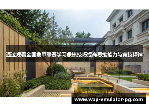 通过观看全国象甲联赛学习象棋技巧提高思维能力与竞技精神