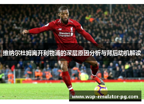 维纳尔杜姆离开利物浦的深层原因分析与背后动机解读