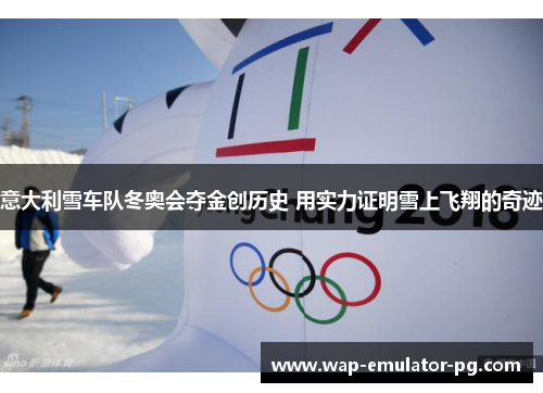 意大利雪车队冬奥会夺金创历史 用实力证明雪上飞翔的奇迹